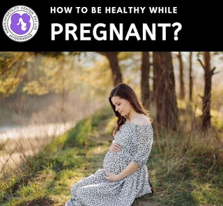how to be healthy while pregnant